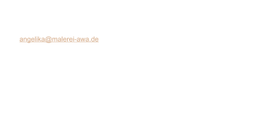 Angelika Walther Hauptstr. 1 01612 Nünchritz  eMail: angelika@malerei-awa.de  Inhaber und verantwortlich für den Inhalt: Angelika Walther  Die Inhalte dieser Seiten wurden auf Richtigkeit überprüft und mit Sorgfalt erstellt. Für die Richtigkeit, Vollständigkeit und Aktualität der Inhalte kann ich jedoch keine Gewähr übernehmen. Für die Inhalte verlinkter Seiten bin ich nicht verantwortlich. Die Verantwortung obligt den jeweiligen dort als Verantwortlichen genannten Personen bzw. Gesellschaften.
